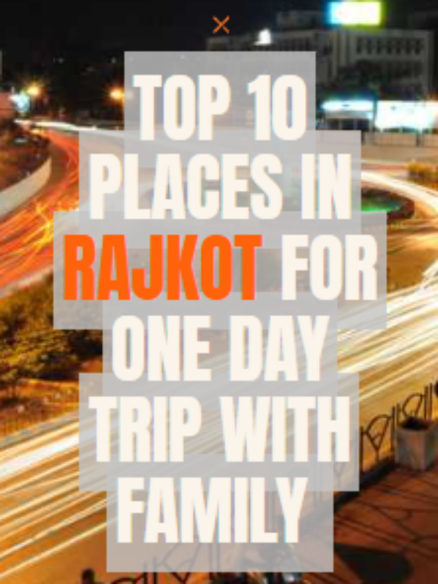 Top 10 Places in Rajkot for One Day Trip with Family