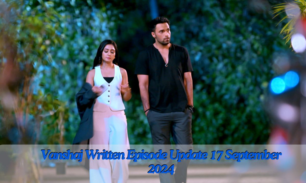 Vanshaj Written Episode Update 17 September 2024: What Happened on 17th September 2024